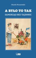 A było to tak. Samorząd bez tajemnic. Autor: Mrozowski Marek. SmakLiter.pl Okładka książki A było to tak. Samorząd bez tajemnic