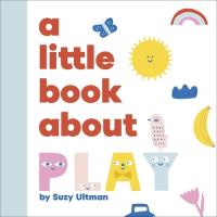 A Little Book About Play. Autor: Ultman Suzy. SmakLiter.pl Okładka książki A Little Book About Play