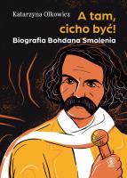 A tam, cicho być. Biografia Bohdana Smolenia. Autor: Katarzyna Olkowicz Piotr Baran. SmakLiter.pl Okładka książki A tam, cicho być. Biografia Bohdana Smolenia