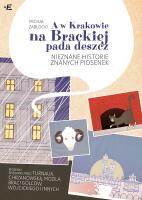 A w Krakowie na Brackiej pada deszcz. Nieznane historie znanych piosenek. Autor: Michał Zabłocki. SmakLiter.pl Okładka książki A w Krakowie na Brackiej pada deszcz. Nieznane historie znanych piosenek