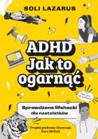 ADHD. Jak to ogarnąć. Sprawdzone lifehacki dla nastolatków. Autor: Soli Lazarus. SmakLiter.pl Okładka książki ADHD. Jak to ogarnąć. Sprawdzone lifehacki dla nastolatków