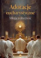 Okładka książki Adoracje eucharystyczne. Miłująca obecność