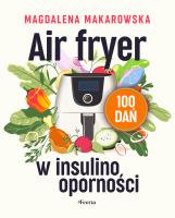 Air fryer w insulinooporności. 100 dań. Autor: Magdalena Makarowska. SmakLiter.pl Okładka książki Air fryer w insulinooporności. 100 dań
