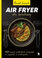 AirFryer dla smakoszy. Autor: Paweł Loroch. SmakLiter.pl Okładka książki AirFryer dla smakoszy