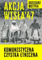 Akcja Wisła '47. Komunistyczna czystka etniczna. Autor: Grzegorz Motyka. SmakLiter.pl Okładka książki Akcja Wisła '47. Komunistyczna czystka etniczna