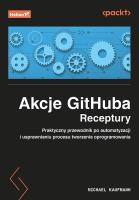 Akcje GitHuba. Receptury. Praktyczny przewodnik po automatyzacji i usprawnianiu procesu tworzenia oprogramowania. Autor: Michael Kaufmann. SmakLiter.pl Okładka książki Akcje GitHuba. Receptury. Praktyczny przewodnik po automatyzacji i usprawnianiu procesu tworzenia oprogramowania