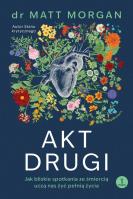 Okładka książki Akt drugi. Jak bliskie spotkania ze śmiercią uczą nas żyć pełnią życia