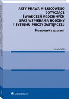 Akty prawa miejscowego dotyczące świadczeń rodzinnych oraz wspierania rodziny i systemu pieczy zastępczej. Autor: Wilk-Jakubowski Grzegorz. SmakLiter.pl Okładka książki Akty prawa miejscowego dotyczące świadczeń rodzinnych oraz wspierania rodziny i systemu pieczy zastępczej