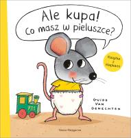 Ale kupa! Co masz w pieluszce? Mała myszka i inni.... Autor: Guido van Genechten. SmakLiter.pl Okładka książki Ale kupa! Co masz w pieluszce? Mała myszka i inni...