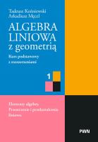 Okładka książki Algebra liniowa z geometrią. Kurs podstawowy z rozszerzeniami 1. Elementy algebry. Przestrzenie i przekształcenia liniowe