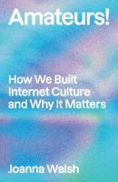 Okładka książki Amateurs!: How We Built Internet Culture and Why it Matters