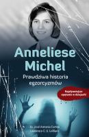 Anneliese Michel. Prawdziwa historia egzorcyzmów. Autor: ks. José Antonio Fortea, Lawrence E. U. LeBlanc. SmakLiter.pl Okładka książki Anneliese Michel. Prawdziwa historia egzorcyzmów