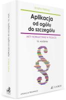 Aplikacja od ogółu do szczegółu. Akty normatywne... Autor: Heliosz Aneta. SmakLiter.pl Okładka książki Aplikacja od ogółu do szczegółu. Akty normatywne..
