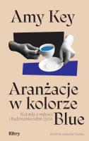 Aranżacje w kolorze Blue. Notatki o miłości i budowaniu sobie życia. Autor: Key Amy. SmakLiter.pl Okładka książki Aranżacje w kolorze Blue. Notatki o miłości i budowaniu sobie życia