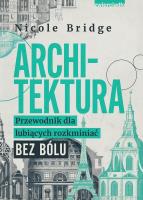 Architektura. Przewodnik dla lubiących rozkminiać bez bólu. Autor: Nicole Bridge. SmakLiter.pl Okładka książki Architektura. Przewodnik dla lubiących rozkminiać bez bólu