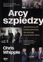 Arcyszpiedzy. Jak dyrektorzy CIA kształtowali historię i jak wpływają na przyszłość świata. Autor: Whipple Chris. SmakLiter.pl Okładka książki Arcyszpiedzy. Jak dyrektorzy CIA kształtowali historię i jak wpływają na przyszłość świata