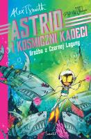 Astrid i kosmiczni kadeci Tom 3 Groźba z Czarnej Laguny. Autor: Smith Alex T.. SmakLiter.pl Okładka książki Astrid i kosmiczni kadeci Tom 3 Groźba z Czarnej Laguny