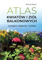 Atlas kwiatów i ziół balkonowych. Wymagania. Pielęgnacja. Aranżacje. Autor: Michał Mazik. SmakLiter.pl Okładka książki Atlas kwiatów i ziół balkonowych. Wymagania. Pielęgnacja. Aranżacje