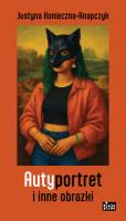 Autyportret i inne obrazki. Autor: Konieczna-Knapczyk, Justyna. SmakLiter.pl Okładka książki Autyportret i inne obrazki