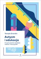 Autyzm i edukacja. O czym powinni wiedzieć rodzice i nauczyciele. Autor: Grandin Temple. SmakLiter.pl Okładka książki Autyzm i edukacja. O czym powinni wiedzieć rodzice i nauczyciele