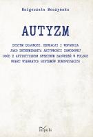 AUTYZM System diagnozy edukacji i wsparcia jako determinanta aktywności zawodowej osób z autystycznym spektrum zaburzeń w Polsce wobec wybranych systemów europejskich. Autor: Małgorzata Moszyńska. SmakLiter.pl Okładka książki AUTYZM System diagnozy edukacji i wsparcia jako determinanta aktywności zawodowej osób z autystycznym spektrum zaburzeń w Polsce wobec wybranych systemów europejskich