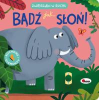 Bądź jak słoń. Zwierzaki w ruchu. Autor: Natalia Kawałko-Dzikowska. SmakLiter.pl Okładka książki Bądź jak słoń. Zwierzaki w ruchu