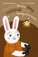Bajka o króliku Heniu, który uwielbiał grać w gry komputerowe. Autor: Rypień-Wilczek Jolanta. SmakLiter.pl Okładka książki Bajka o króliku Heniu, który uwielbiał grać w gry komputerowe