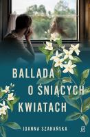 Ballada o śniących kwiatach. Autor: Joanna Szarańska. SmakLiter.pl Okładka książki Ballada o śniących kwiatach