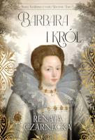 Barbara i król. Bona. Królowa z rodu Sforzów. Tom 5. Autor: Czarnecka Renata. SmakLiter.pl Okładka książki Barbara i król. Bona. Królowa z rodu Sforzów. Tom 5