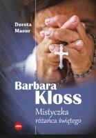 Barbara Kloss. Mistyczka różańca świętego. Autor: Mazur Dorota. SmakLiter.pl Okładka książki Barbara Kloss. Mistyczka różańca świętego
