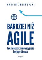 Bardziej niż Agile. Jak zwiększyć innowacyjność twojego biznesu. Autor: Marcin Żmigrodzki. SmakLiter.pl Okładka książki Bardziej niż Agile. Jak zwiększyć innowacyjność twojego biznesu
