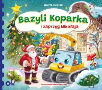 Bazyli Koparka i zaprzęg Mikołaja. Autor: Marta Koźlak. SmakLiter.pl Okładka książki Bazyli Koparka i zaprzęg Mikołaja