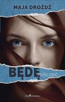 Będę milczeć. Autor: MAJA DROŻDŻ. SmakLiter.pl Okładka książki Będę milczeć