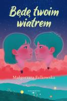Będę twoim wiatrem. Autor: Falkowska Małgorzata. SmakLiter.pl Okładka książki Będę twoim wiatrem