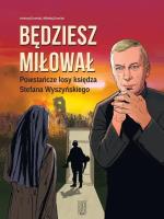 Okładka książki Będziesz miłował. Powstańcze losy Księdza...