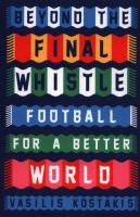 Beyond the Final Whistle Football for a Better World. Autor: Kostakis Vasilis. SmakLiter.pl Okładka książki Beyond the Final Whistle Football for a Better World
