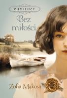 Bez miłości. Pomiędzy. Tom 2. Autor: Zofia Mąkosa. SmakLiter.pl Okładka książki Bez miłości. Pomiędzy. Tom 2