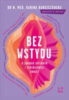 Bez wstydu. O zdrowiu intymnym i seksualności kobiet. Autor: Barszczewska Karina. SmakLiter.pl Okładka książki Bez wstydu. O zdrowiu intymnym i seksualności kobiet