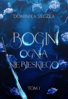 Bogini ognia niebieskiego. Bogini. Tom 1. Autor: Dominika Sieczka. SmakLiter.pl Okładka książki Bogini ognia niebieskiego. Bogini. Tom 1