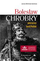 Bolesław Chrobry. Pierwszy król Polski. Autor: Joanna Wieliczka-Szarkowa. SmakLiter.pl Okładka książki Bolesław Chrobry. Pierwszy król Polski