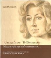 Bronisława Wilimowska. Wszystko dla niej było.... Autor: Karol Czejarek. SmakLiter.pl Okładka książki Bronisława Wilimowska. Wszystko dla niej było...