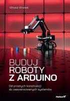 Buduj roboty z Arduino. Od prostych konstrukcji do zaawansowanych systemów. Autor: Wrotek Witold. SmakLiter.pl Okładka książki Buduj roboty z Arduino. Od prostych konstrukcji do zaawansowanych systemów