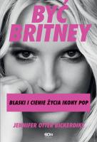 Okładka książki Być Britney. Blaski i cienie życia ikony pop