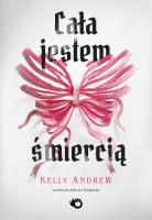 Cała jestem śmiercią. Autor: Kelly Andrew. SmakLiter.pl Okładka książki Cała jestem śmiercią
