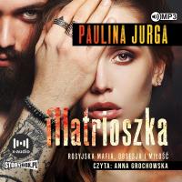 CD MP3 Matrioszka. Rosyjska mafia. Tom 1. Autor: Paulina Jurga. SmakLiter.pl Okładka książki CD MP3 Matrioszka. Rosyjska mafia. Tom 1