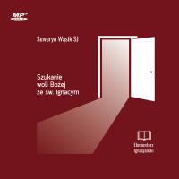 CD MP3  Szukanie woli Bożej ze św. Ignacym. Elementarz Ignacjański. Autor: Seweryn Wąsik SJ. SmakLiter.pl Okładka książki CD MP3  Szukanie woli Bożej ze św. Ignacym. Elementarz Ignacjański