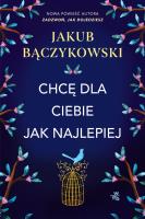 Chcę dla ciebie jak najlepiej. Autor: Bączykowski Jakub. SmakLiter.pl Okładka książki Chcę dla ciebie jak najlepiej
