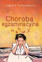 Choroba egzaminacyjna. Autor: Algierd Tarachowicz. SmakLiter.pl Okładka książki Choroba egzaminacyjna