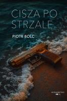 Cisza po strzale. Autor: Piotr Bolc. SmakLiter.pl Okładka książki Cisza po strzale