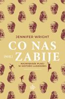 Co nas (nie) zabije. Największe plagi w historii ludzkości. Autor: Jennifer Wright. SmakLiter.pl Okładka książki Co nas (nie) zabije. Największe plagi w historii ludzkości
